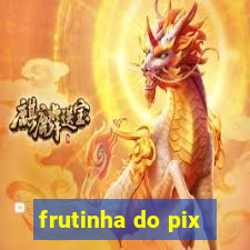 frutinha do pix